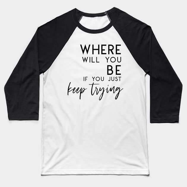 Just Keep Trying - Self Care Encouragement Inspiration Baseball T-Shirt by girlgetstarted